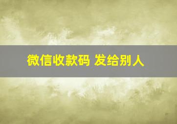 微信收款码 发给别人